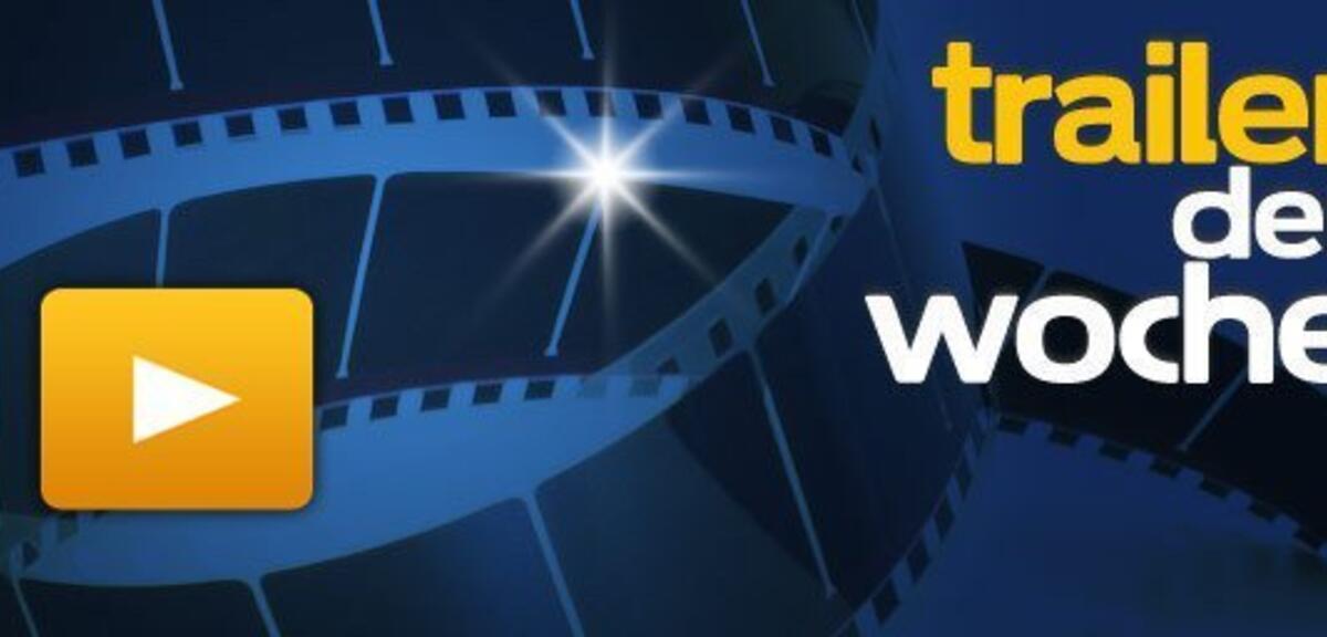 Die Trailer der Woche